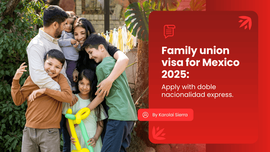 Family Union Visa for Mexico 2025: Apply with Doble Nacionalidad Express