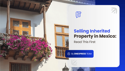 Selling Inherited Property in Mexico: Read This First