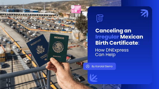 Canceling an Irregular Mexican Birth Certificate: How DNExpress Can Help
