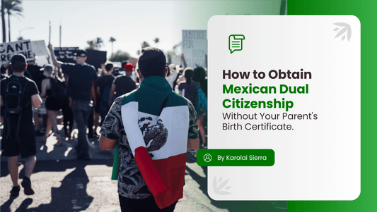 How to Obtain Mexican Dual Citizenship Without Your Parent’s Birth Certificate