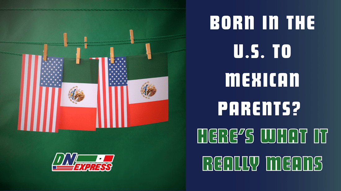 Born in the U.S. to Mexican Parents? Here’s What It Really Means