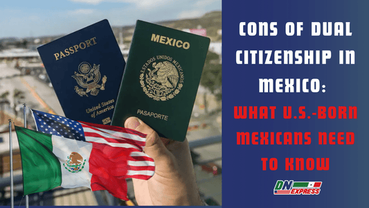 Cons of Dual Citizenship in Mexico: What U.S.-Born Mexicans Need to Know