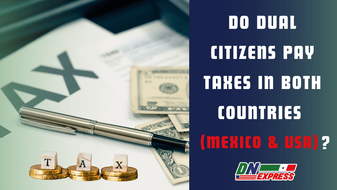 Do Dual Citizens Pay Taxes in Both Countries (Mexico & USA)?