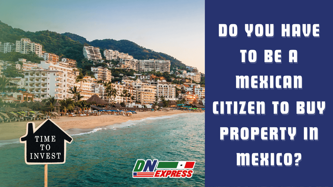 Do You Have to Be a Mexican Citizen to Buy Property in Mexico?