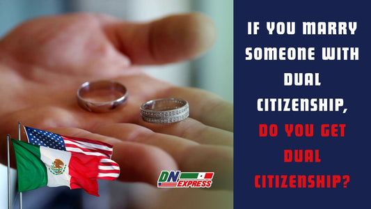 If You Marry Someone with Dual Citizenship, Do You Get Dual Citizenship?