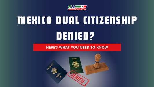 Mexico Dual Citizenship Denied? Here’s What You Need to Know