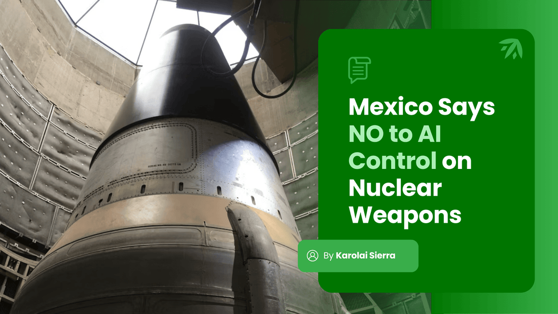 Mexico Says NO to AI Control on Nuclear Weapons: UN Supports the Initiative