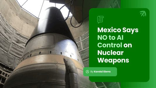 Mexico Says NO to AI Control on Nuclear Weapons: UN Supports the Initiative
