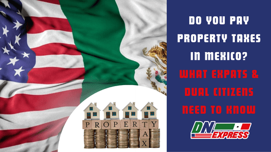 Do You Pay Property Taxes in Mexico? What Expats & Dual Citizens Need to Know