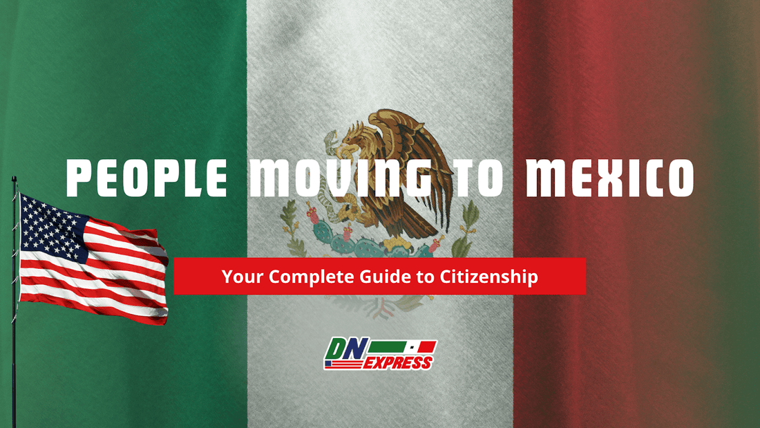 People Moving to Mexico: Your Complete Guide to Citizenship