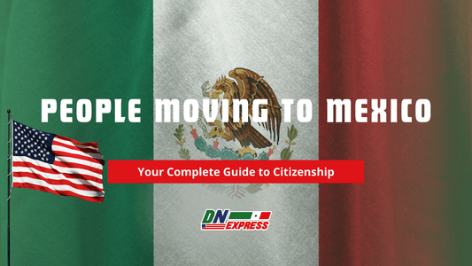 People Moving to Mexico: Your Complete Guide to Citizenship