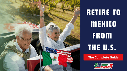 Retire to Mexico from the U.S.: The Complete Guide