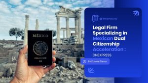 Legal Firm Specializing in Mexican Dual Citizenship Aceleration